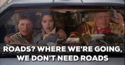 "Roads? Where we're going, we don't need roads." – Doc